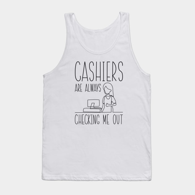 Cashiers Are Always Checking Me Out Tank Top by Cherrific